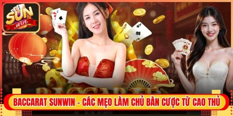 Baccarat Sunwin - Các Mẹo Làm Chủ Bàn Cược Từ Cao Thủ