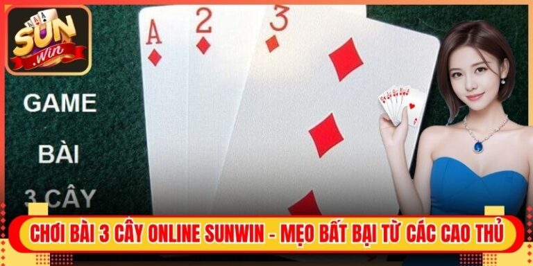 Chơi Bài 3 Cây Online Sunwin - Mẹo Bất Bại Từ Các Cao Thủ