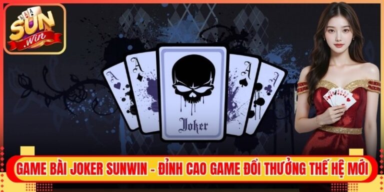 Game Bài Joker Sunwin - Đỉnh Cao Game Đổi Thưởng Thế Hệ Mới