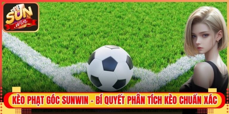 Kèo phạt góc Sunwin - Bí quyết phân tích kèo chuẩn xác