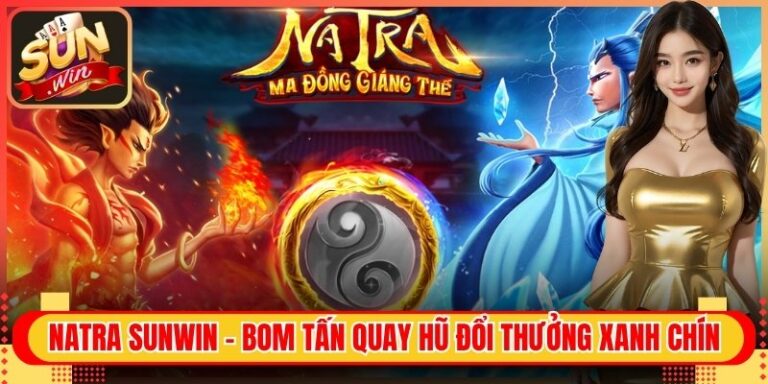 Natra Sunwin - Bom Tấn Quay Hũ Đổi Thưởng Xanh Chín